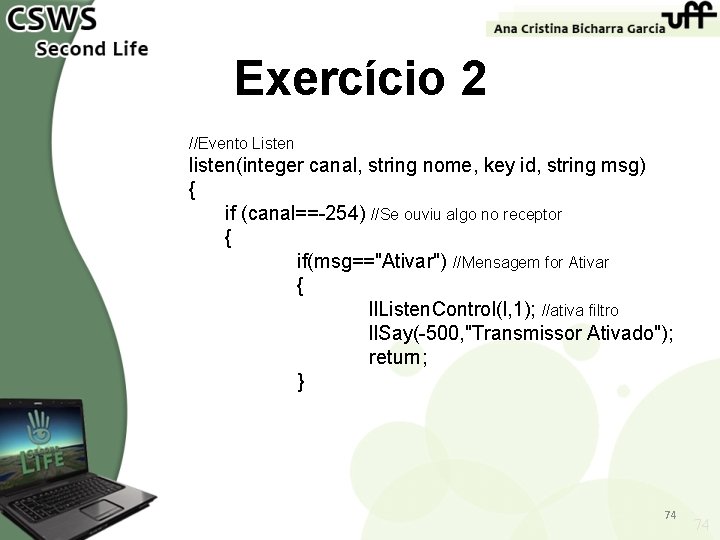 Exercício 2 //Evento Listen listen(integer canal, string nome, key id, string msg) { if