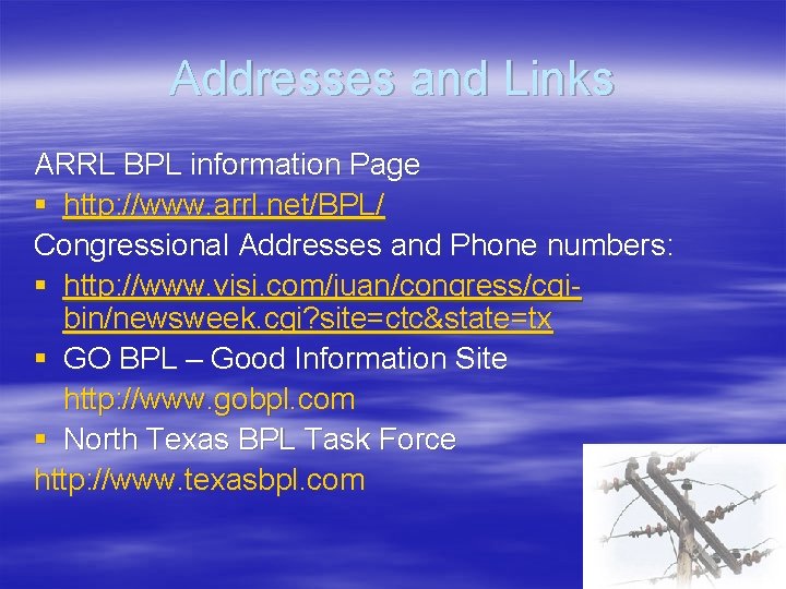 Addresses and Links ARRL BPL information Page § http: //www. arrl. net/BPL/ Congressional Addresses