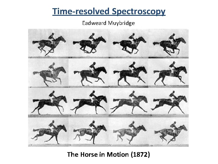 Time-resolved Spectroscopy Eadweard Muybridge The Horse in Motion (1872) 