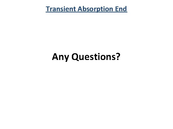 Transient Absorption End Any Questions? 