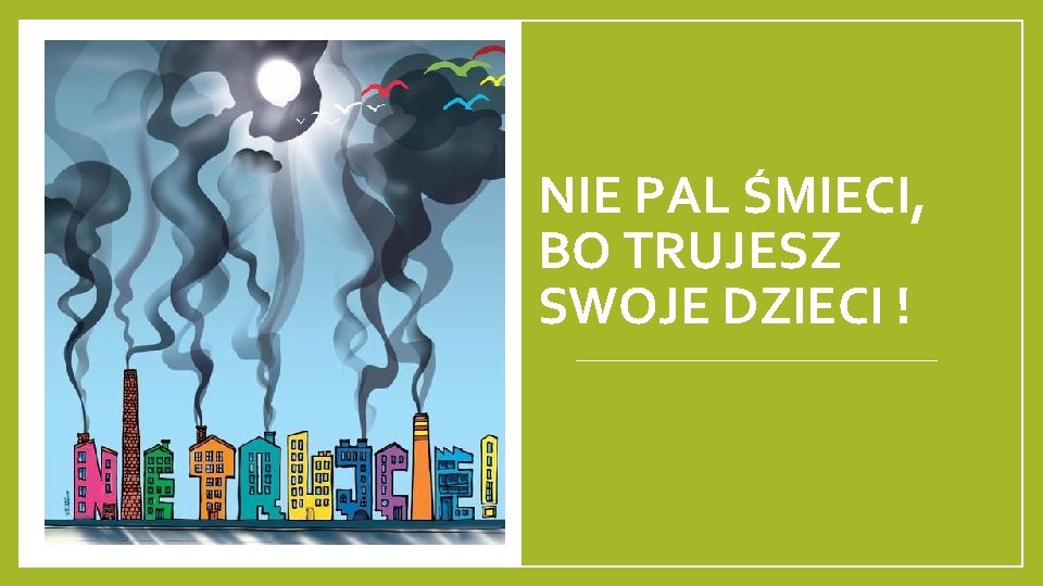 NIE PAL ŚMIECI, BO TRUJESZ SWOJE DZIECI ! 