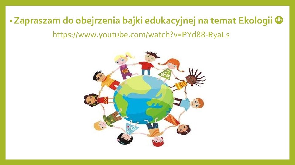  • Zapraszam do obejrzenia bajki edukacyjnej na temat Ekologii https: //www. youtube. com/watch?