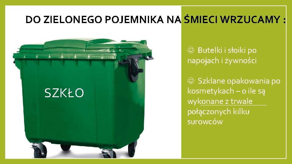 DO ZIELONEGO POJEMNIKA NA ŚMIECI WRZUCAMY : Butelki i słoiki po napojach i żywności