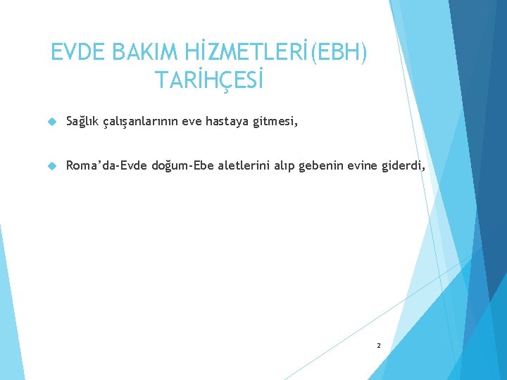 EVDE BAKIM HİZMETLERİ(EBH) TARİHÇESİ Sağlık çalışanlarının eve hastaya gitmesi, Roma’da-Evde doğum-Ebe aletlerini alıp gebenin