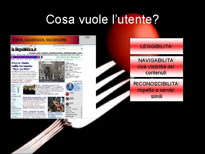 Cosa vuole l’utente? LEGGIBILITA’ NAVIGABILITA’ cioè visibilità dei contenuti RICONOSCIBILITA’ rispetto a servizi simili