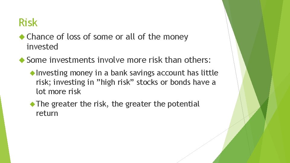 Risk Chance of loss of some or all of the money invested Some investments
