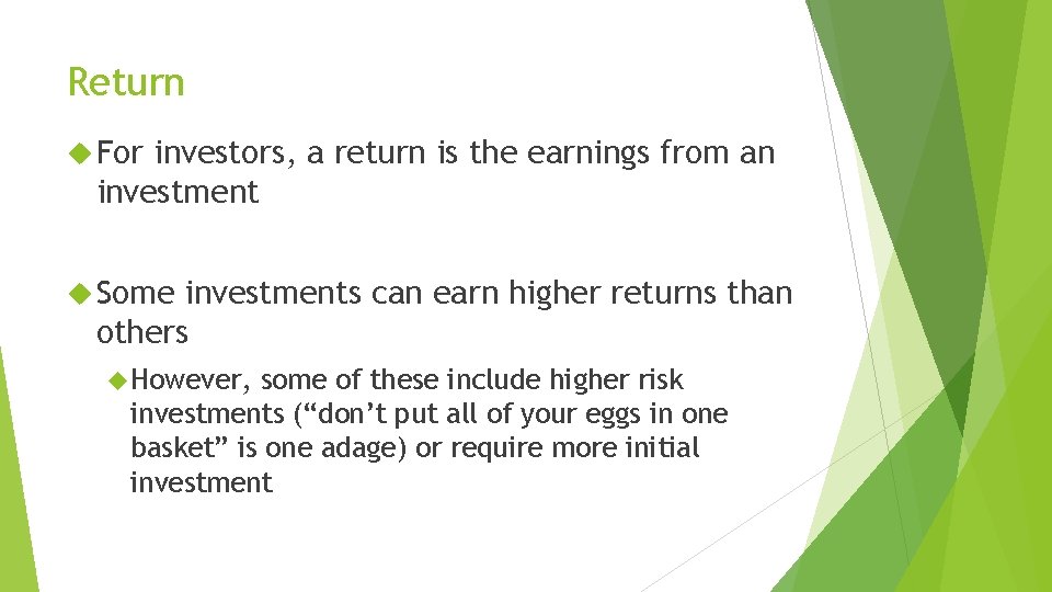 Return For investors, a return is the earnings from an investment Some investments can