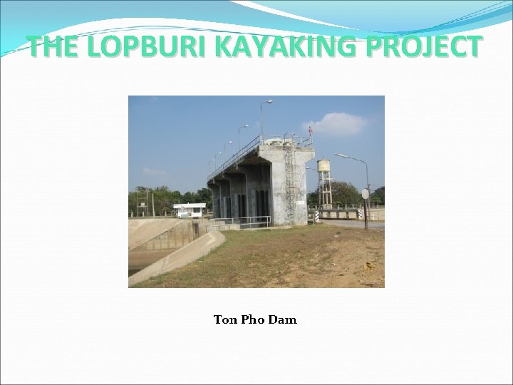THE LOPBURI KAYAKING PROJECT Ton Pho Dam 