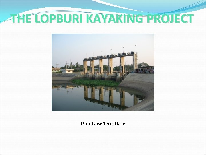 THE LOPBURI KAYAKING PROJECT Pho Kaw Ton Dam 