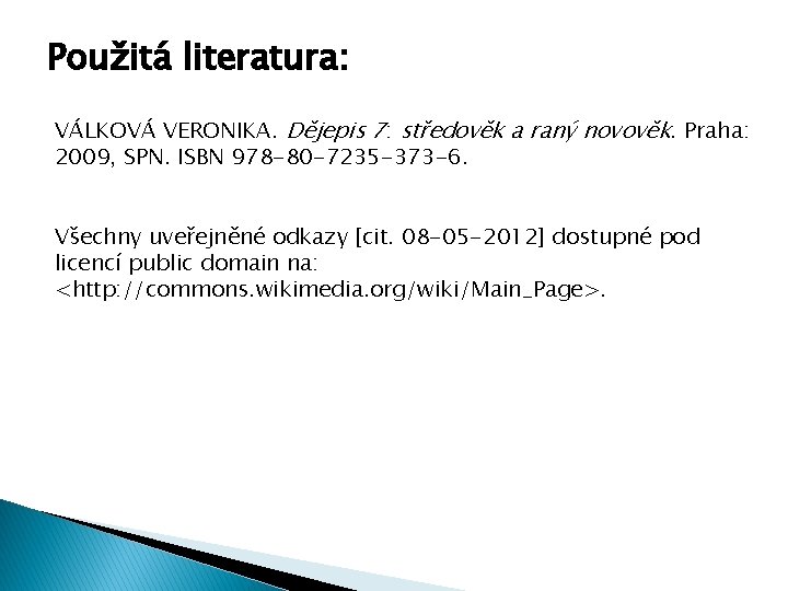 Použitá literatura: VÁLKOVÁ VERONIKA. Dějepis 7: středověk a raný novověk. Praha: 2009, SPN. ISBN