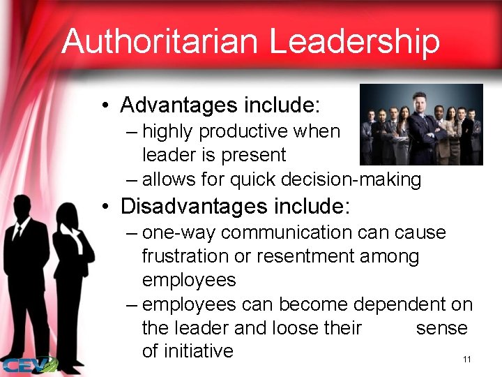 Authoritarian Leadership • Advantages include: – highly productive when leader is present – allows