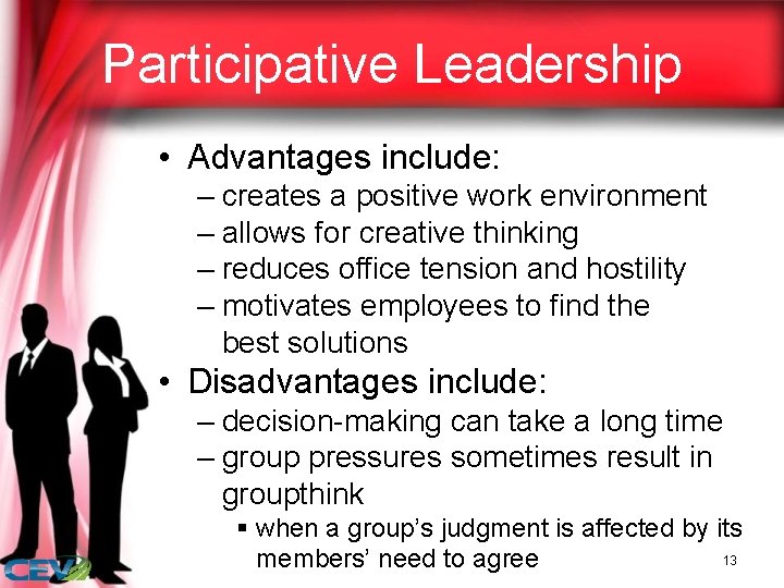 Participative Leadership • Advantages include: – creates a positive work environment – allows for