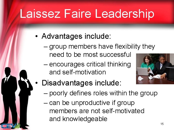 Laissez Faire Leadership • Advantages include: – group members have flexibility they need to