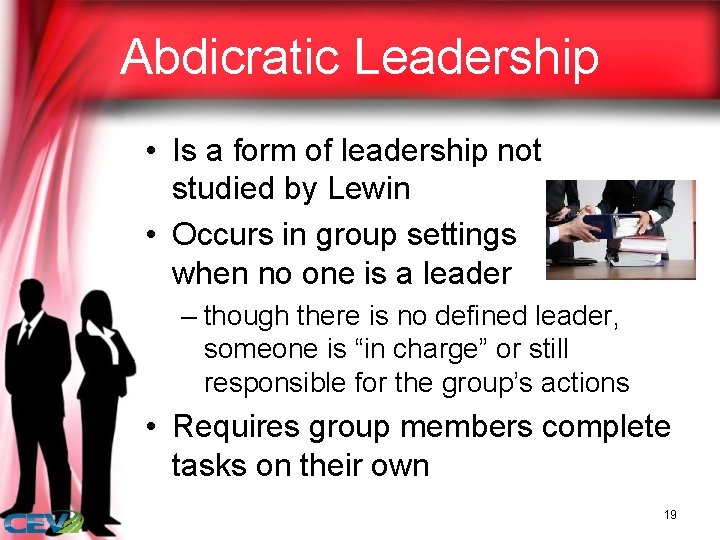 Abdicratic Leadership • Is a form of leadership not studied by Lewin • Occurs
