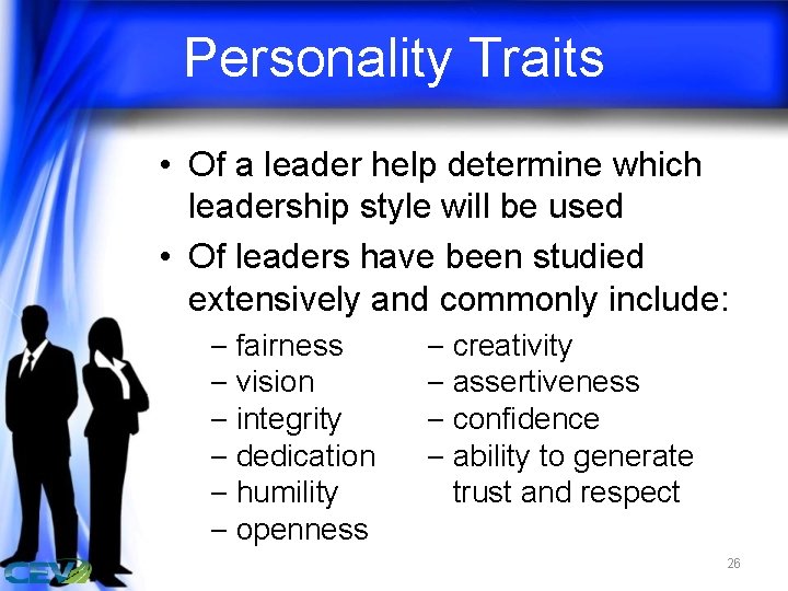 Personality Traits • Of a leader help determine which leadership style will be used