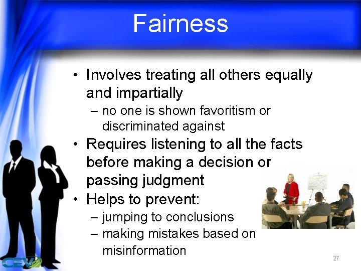 Fairness • Involves treating all others equally and impartially – no one is shown