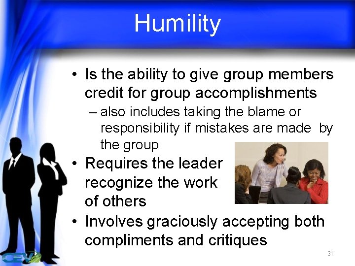 Humility • Is the ability to give group members credit for group accomplishments –