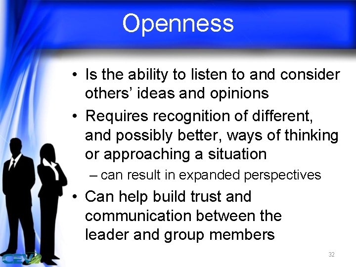 Openness • Is the ability to listen to and consider others’ ideas and opinions