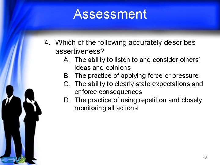 Assessment 4. Which of the following accurately describes assertiveness? A. The ability to listen