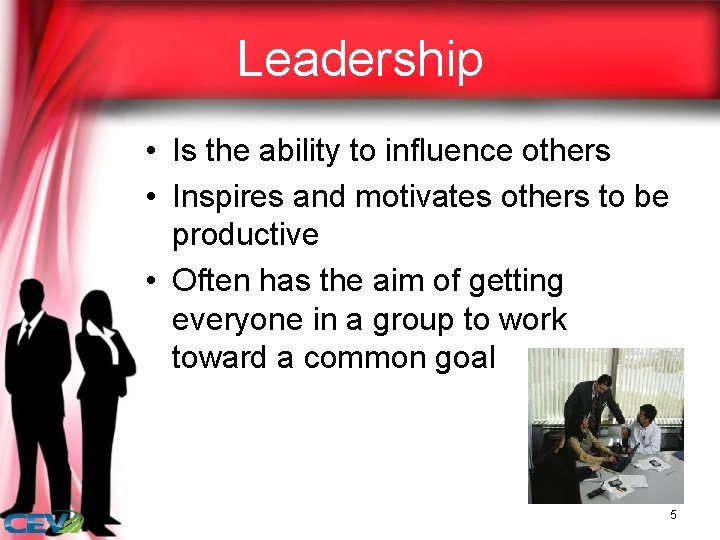 Leadership • Is the ability to influence others • Inspires and motivates others to