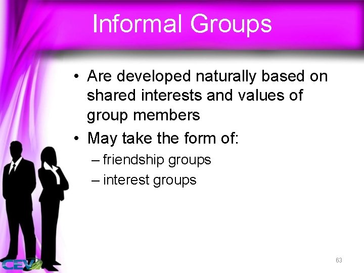 Informal Groups • Are developed naturally based on shared interests and values of group