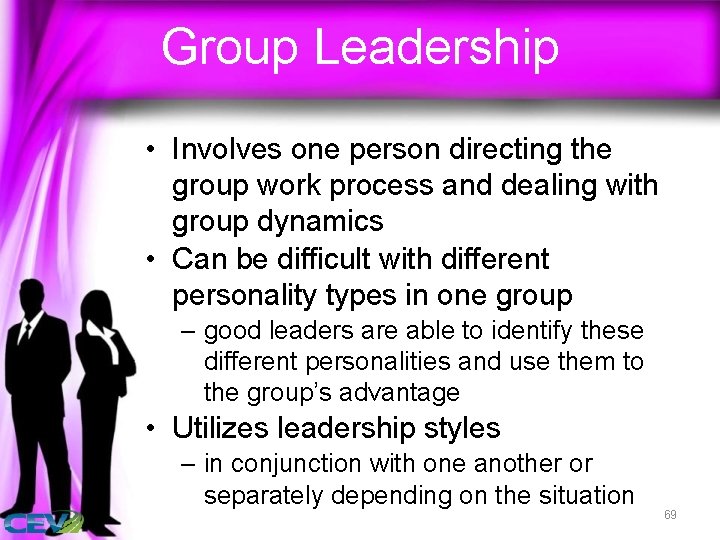 Group Leadership • Involves one person directing the group work process and dealing with