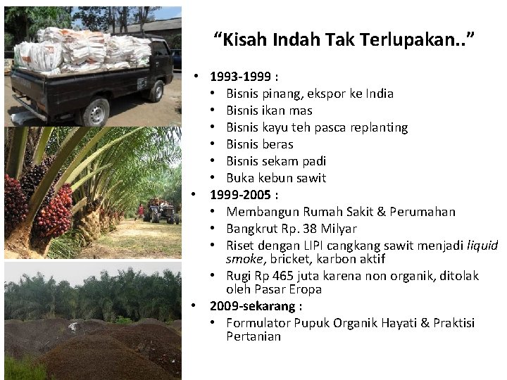 “Kisah Indah Tak Terlupakan. . ” • 1993 -1999 : • Bisnis pinang, ekspor