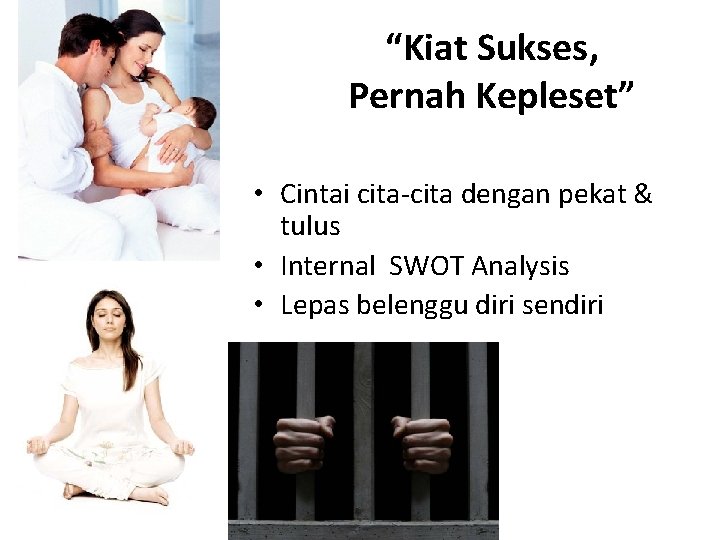 “Kiat Sukses, Pernah Kepleset” • Cintai cita-cita dengan pekat & tulus • Internal SWOT