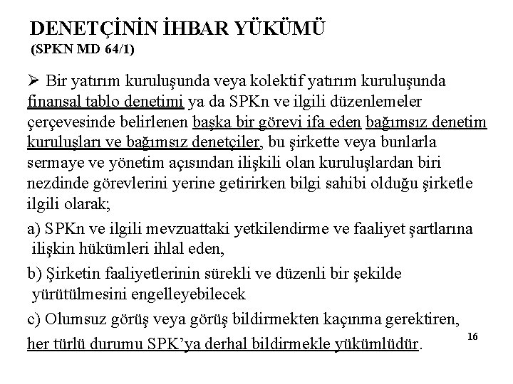 DENETÇİNİN İHBAR YÜKÜMÜ (SPKN MD 64/1) Ø Bir yatırım kuruluşunda veya kolektif yatırım kuruluşunda