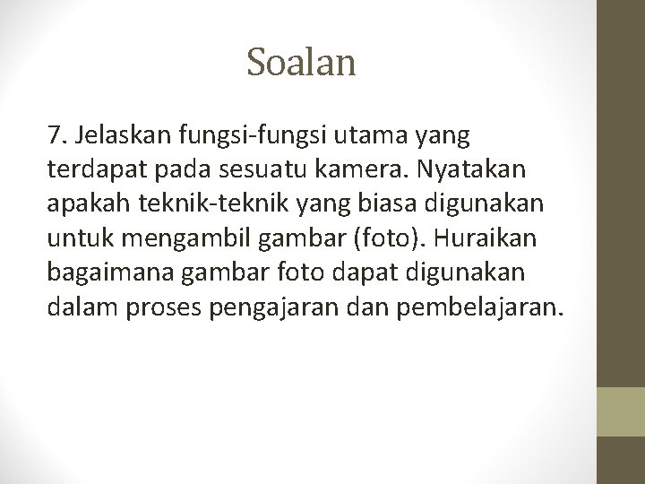 Soalan 7. Jelaskan fungsi-fungsi utama yang terdapat pada sesuatu kamera. Nyatakan apakah teknik-teknik yang