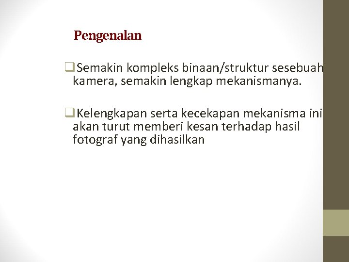 Pengenalan q. Semakin kompleks binaan/struktur sesebuah kamera, semakin lengkap mekanismanya. q. Kelengkapan serta kecekapan