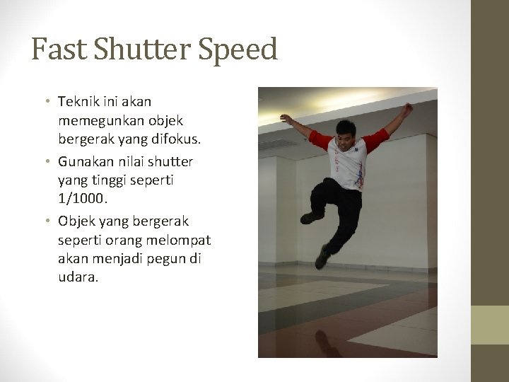 Fast Shutter Speed • Teknik ini akan memegunkan objek bergerak yang difokus. • Gunakan