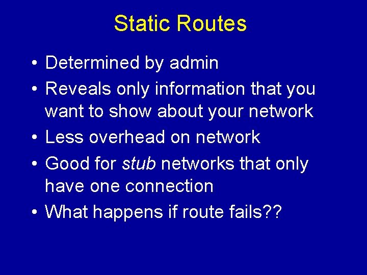 Static Routes • Determined by admin • Reveals only information that you want to Static Routes • Determined by admin • Reveals only information that you want to