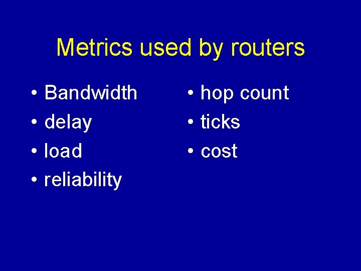 Metrics used by routers • • Bandwidth delay load reliability • hop count •