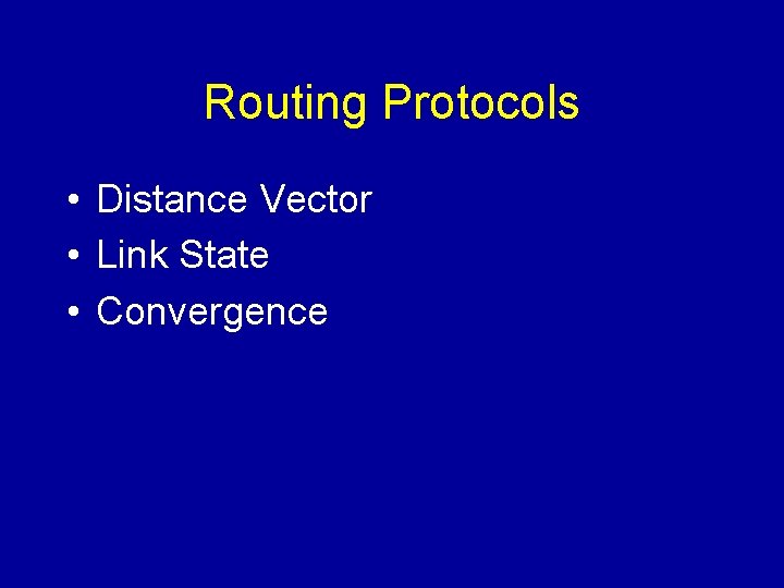 Routing Protocols • Distance Vector • Link State • Convergence 