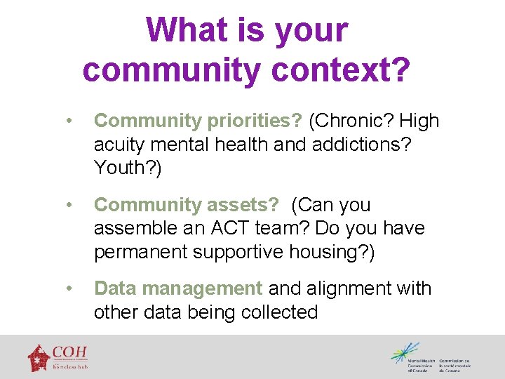 What is your community context? • Community priorities? (Chronic? High acuity mental health and