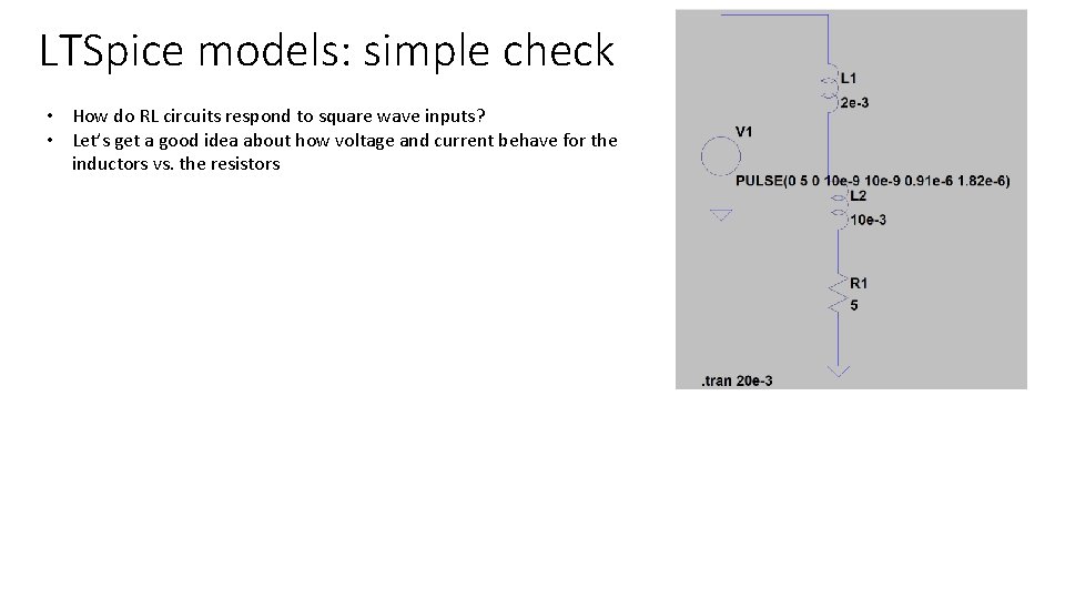 LTSpice models: simple check • How do RL circuits respond to square wave inputs?