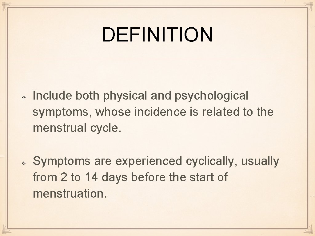 DEFINITION Include both physical and psychological symptoms, whose incidence is related to the menstrual