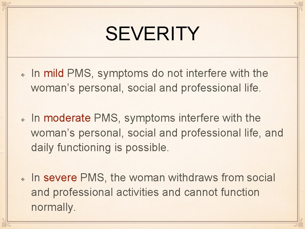 SEVERITY In mild PMS, symptoms do not interfere with the woman’s personal, social and