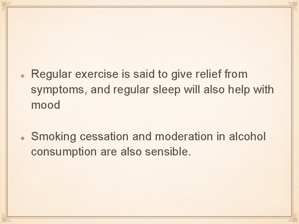 Regular exercise is said to give relief from symptoms, and regular sleep will also