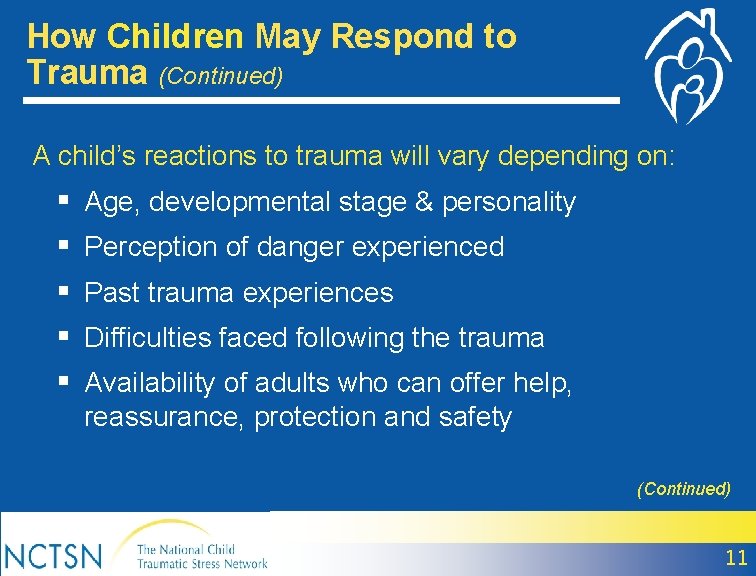 How Children May Respond to Trauma (Continued) A child’s reactions to trauma will vary