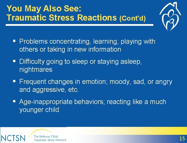 You May Also See: Traumatic Stress Reactions (Cont'd) § Problems concentrating, learning, playing with