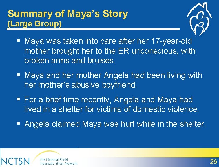 Summary of Maya’s Story (Large Group) § Maya was taken into care after her