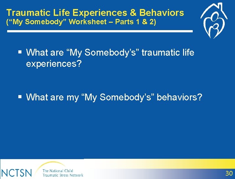 Traumatic Life Experiences & Behaviors (“My Somebody” Worksheet – Parts 1 & 2) §
