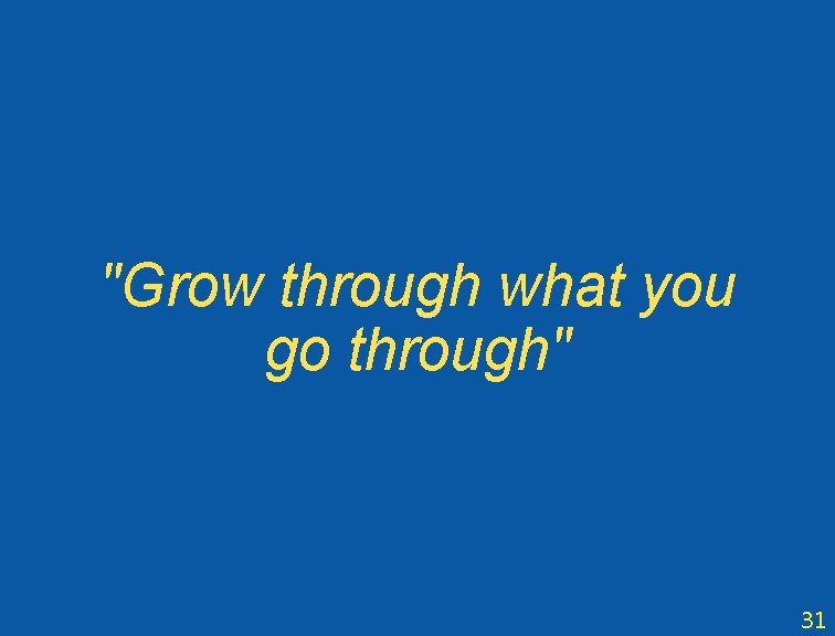 "Grow through what you go through" 31 