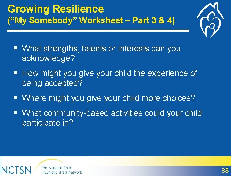 Growing Resilience (“My Somebody” Worksheet – Part 3 & 4) § What strengths, talents