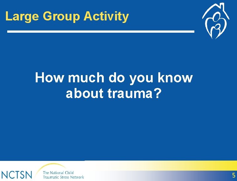 Large Group Activity How much do you know about trauma? 5 