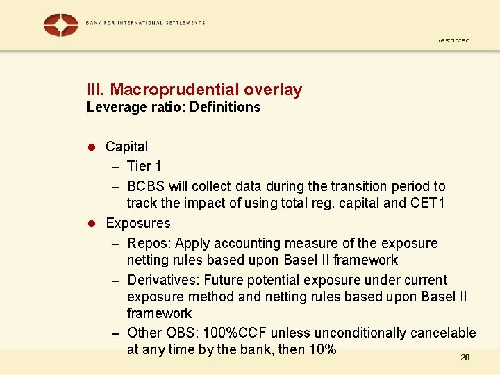 Restricted III. Macroprudential overlay Leverage ratio: Definitions l Capital – Tier 1 – BCBS