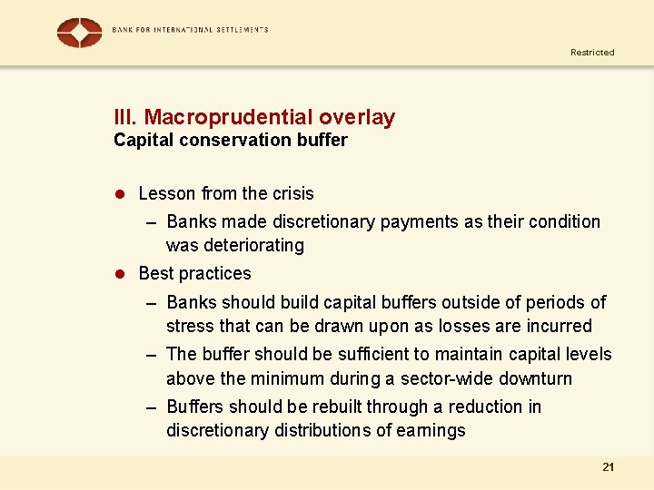 Restricted III. Macroprudential overlay Capital conservation buffer l Lesson from the crisis – Banks