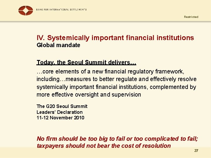 Restricted IV. Systemically important financial institutions Global mandate Today, the Seoul Summit delivers… …core